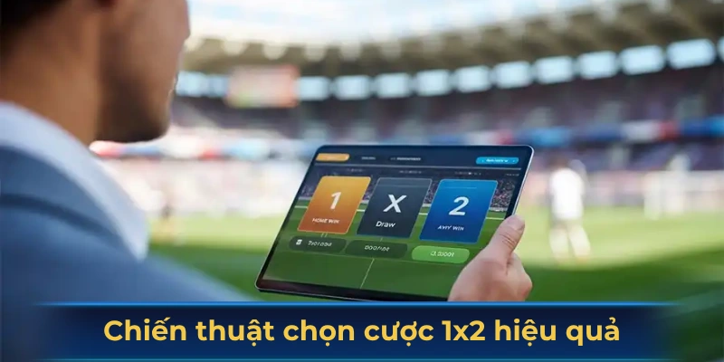 Chiến thuật chọn cược 1x2 hiệu quả